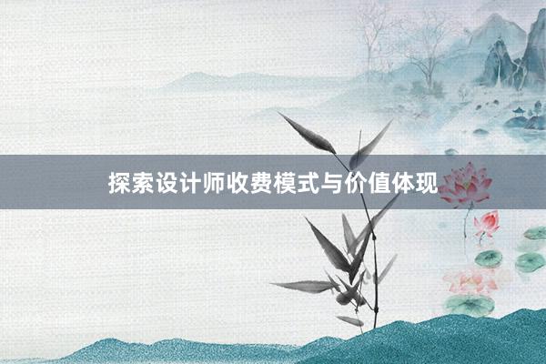 探索设计师收费模式与价值体现